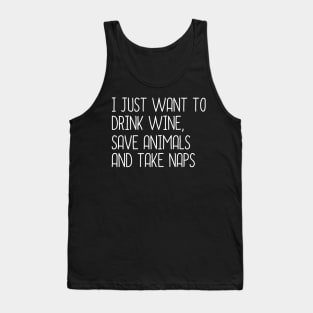 I Just Want To Drink Wine, Save Animals And Take Naps Tank Top
